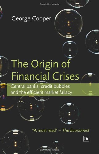 The origin of financial crises : central banks, credit bubbles and the efficient market fallacy