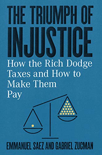 The triumph of injustice : how the rich dodge taxes and how to make them pay.