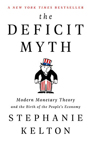 The deficit myth : modern monetary theory and the birth of the people's economy .